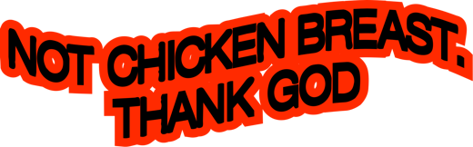Not chicken breast. Thank god.